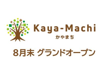 Kaya-Machi　8月31日グランドオープン